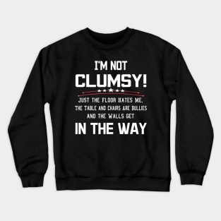 I'm Not Clumsy Just The Floor Hates Me Walls Get In Way Crewneck Sweatshirt
